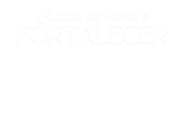 Cuidar da mente é fortalecer a vida